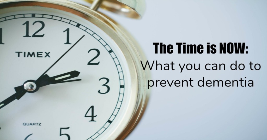 The Time Is Now What you can do to prevent dementia