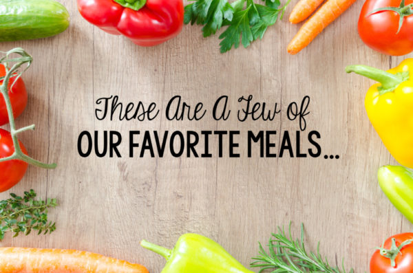 These Are A Few Of Our Favorite Meals...