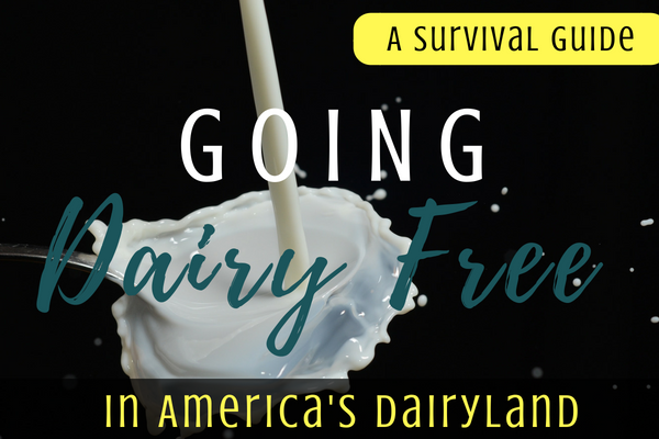 Going Dairy Free in America's Dairyland | A Survival Guide