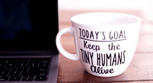 New Year's Resolutions - mug that says Today's goal keep the tiny humans alive
